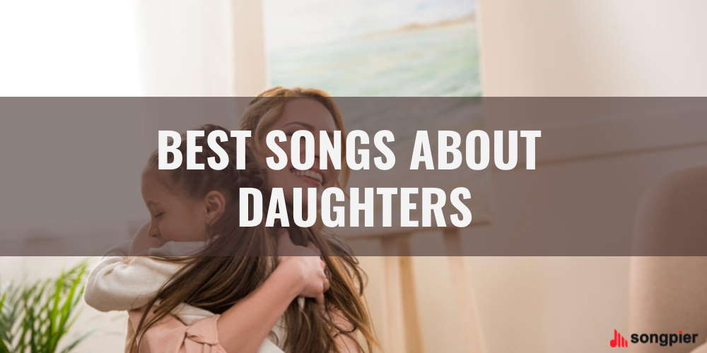 30 Best Songs About Daughters, FatherDaughter, & MotherDaughter